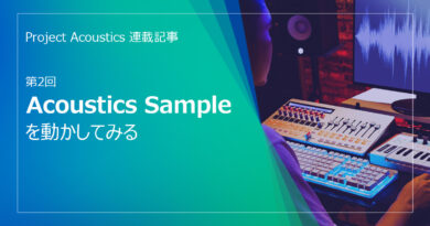 【Project Acoustics 連載記事:第2回】Acoustics Sampleを動かしてみる 【Project Acoustics 連載記事:第2回】Acoustics Sampleを動かしてみる