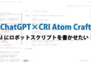 【ChatGPT×CRI Atom Craft】AIにロボットスクリプトを書かせたい！